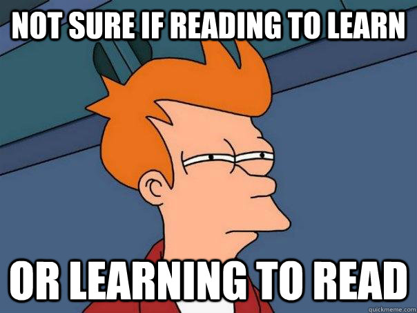 Not sure if reading to learn or learning to read - Not sure if reading to learn or learning to read  Futurama Fry