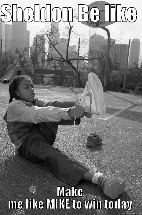 SHELDON BE LIKE  MAKE ME LIKE MIKE TO WIN TODAY Misc