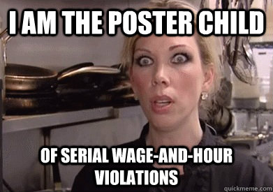 I am the poster child of serial wage-and-hour violations - I am the poster child of serial wage-and-hour violations  Crazy Amy