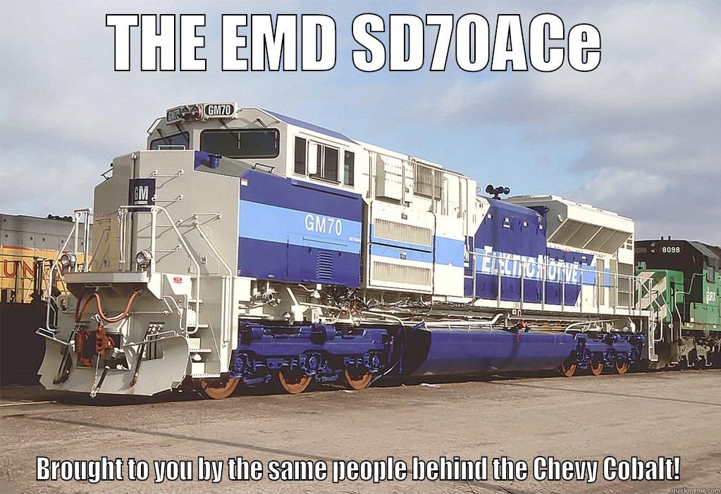 THE EMD SD70ACE BROUGHT TO YOU BY THE SAME PEOPLE BEHIND THE CHEVY COBALT! Misc