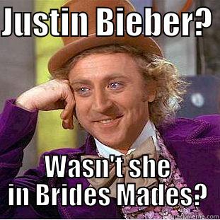 JUSTIN BIEBER?  WASN'T SHE IN BRIDES MADES? Condescending Wonka