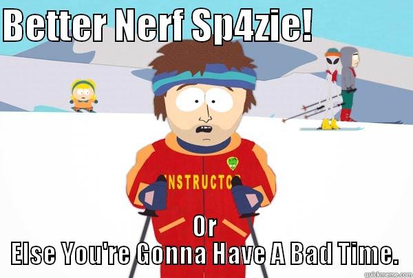 BETTER NERF SP4ZIE!              OR ELSE YOU'RE GONNA HAVE A BAD TIME. Super Cool Ski Instructor