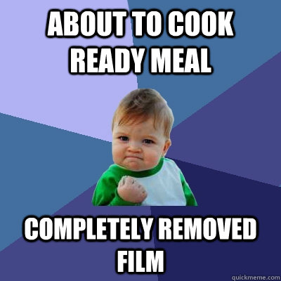 About to cook ready meal Completely removed film  Success Kid