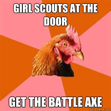 GIRL scouts at the door Get the Battle Axe - GIRL scouts at the door Get the Battle Axe  Anti-Joke Chicken