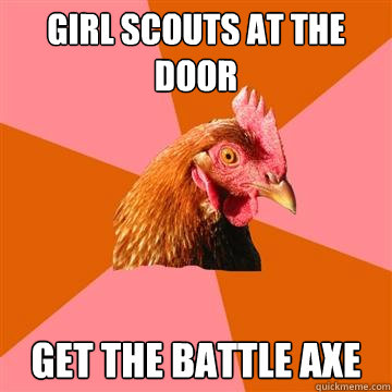 GIRL scouts at the door Get the Battle Axe  Anti-Joke Chicken