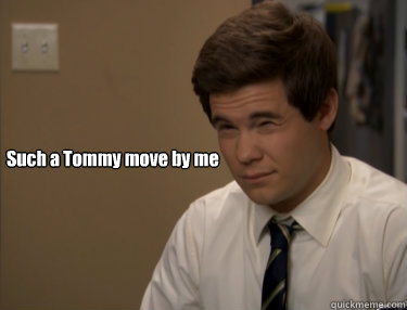 Such a Tommy move by me   