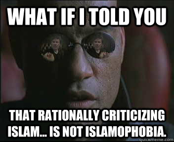 What if i told you That rationally criticizing Islam... is NOT Islamophobia.  brink what if i told you