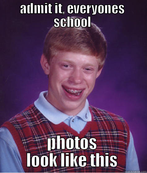 ADMIT IT, EVERYONES SCHOOL PHOTOS LOOK LIKE THIS Bad Luck Brian