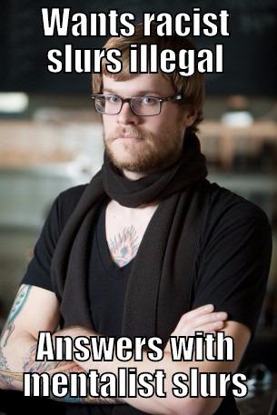 WANTS RACIST SLURS ILLEGAL ANSWERS WITH MENTALIST SLURS Hipster Barista