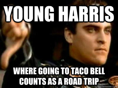 Young Harris Where going to Taco Bell counts as a road trip  Downvoting Roman