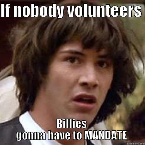 IF NOBODY VOLUNTEERS  BILLIES GONNA HAVE TO MANDATE conspiracy keanu