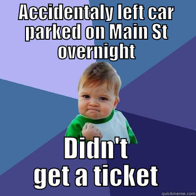ACCIDENTALY LEFT CAR PARKED ON MAIN ST OVERNIGHT DIDN'T GET A TICKET Success Kid