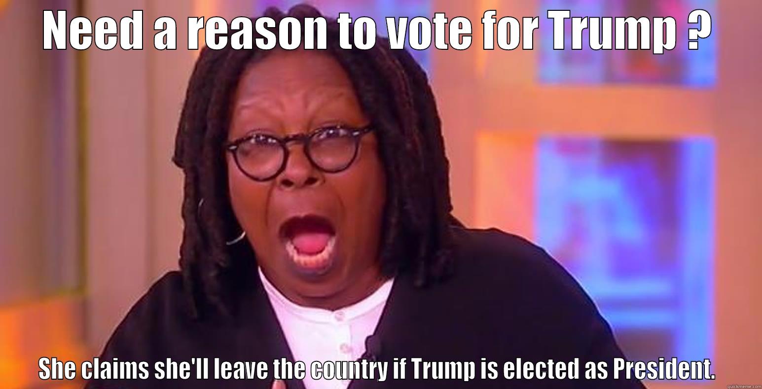 Big mouth Whoopi - NEED A REASON TO VOTE FOR TRUMP ? SHE CLAIMS SHE'LL LEAVE THE COUNTRY IF TRUMP IS ELECTED AS PRESIDENT.  Misc
