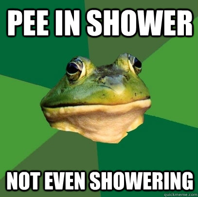 pee in shower not even showering  Foul Bachelor Frog