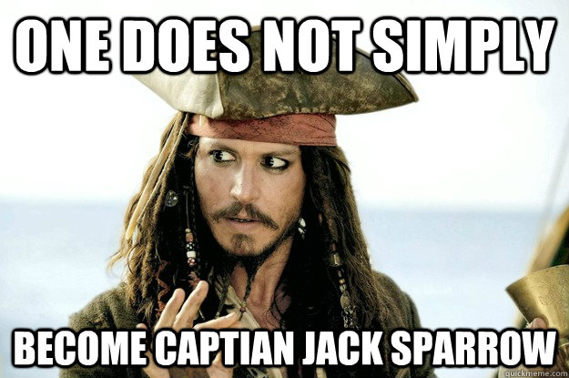 one does not simply become captian jack sparrow  