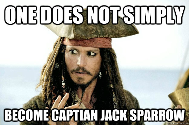 one does not simply become captian jack sparrow  Jack Sparrow