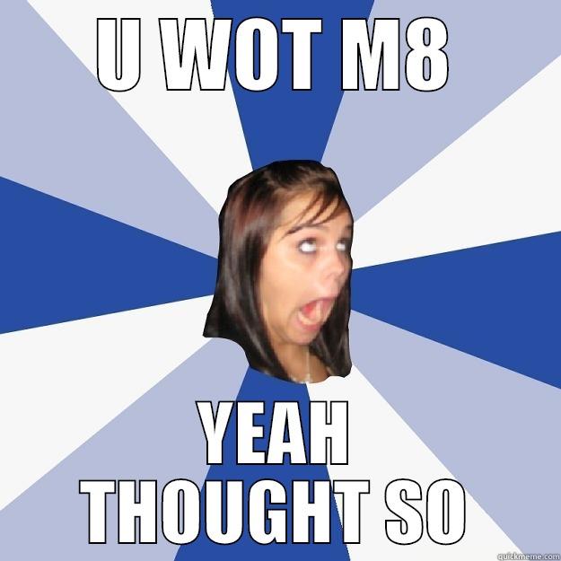 U WOT M8 - U WOT M8 YEAH THOUGHT SO Annoying Facebook Girl
