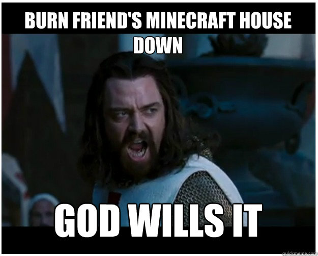 BURN FRIEND'S MINECRAFT HOUSE DOWN god wills it  