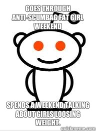 Goes through anti-scumbag fat girl weekend Spends a weekend talking about girls loosing weight.   