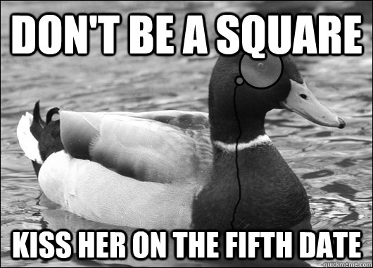 don't be a square kiss her on the fifth date  Outdated Advice Mallard