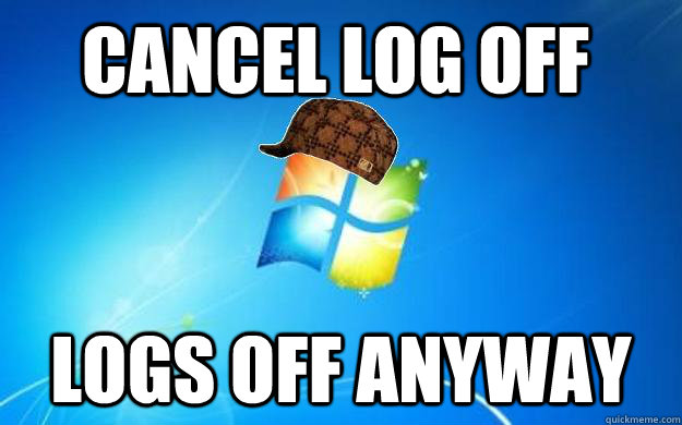 Cancel log off Logs off anyway - Cancel log off Logs off anyway  Scumbag windows