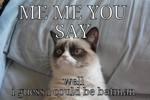ME ME YOU SAY WELL I GUESS I COULD BE BATMAN Grumpy Cat