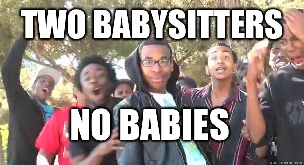 TWO BABYSITTERS NO BABIES  