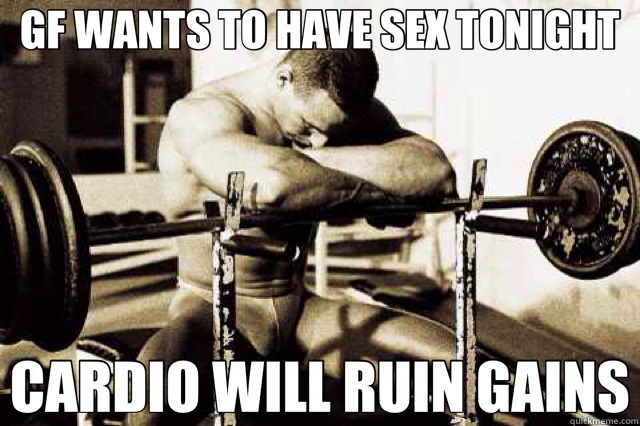 GF WANTS TO HAVE SEX TONIGHT CARDIO WILL RUIN GAINS  