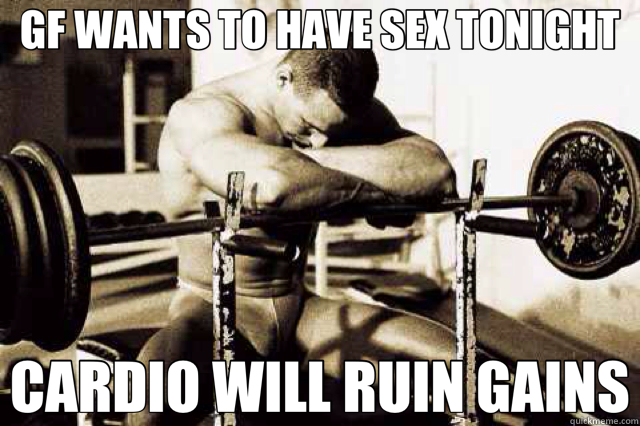 GF WANTS TO HAVE SEX TONIGHT CARDIO WILL RUIN GAINS - GF WANTS TO HAVE SEX TONIGHT CARDIO WILL RUIN GAINS  Sad Bodybuilder