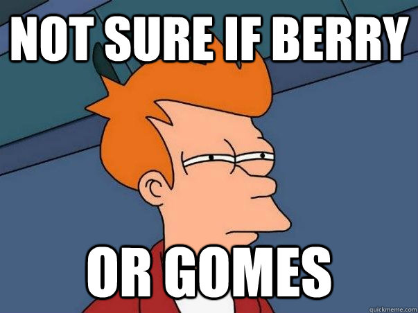 Not sure if Berry Or Gomes  Not sure Fry