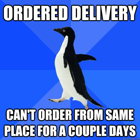 Ordered delivery can't order from same place for a couple days  Socially Awkward Penguin