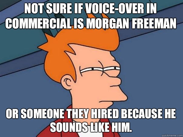 Not sure if voice-over in commercial is Morgan freeman Or someone they hired because he sounds like him. - Not sure if voice-over in commercial is Morgan freeman Or someone they hired because he sounds like him.  Futurama Fry