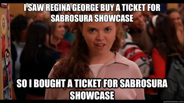 I saw Regina George Buy a Ticket for Sabrosura Showcase So I bought a ticket for Sabrosura Showcase  
