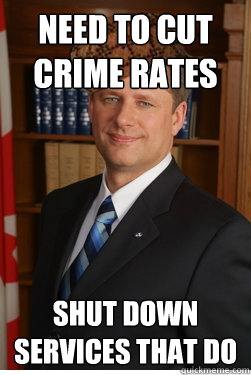 Need to cut crime rates Shut down services that do  Scumbag harper