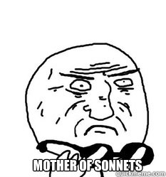      MOTHER OF SONNETS -      MOTHER OF SONNETS  Mother of God!
