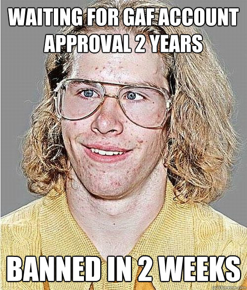 waiting for gaf account approval 2 years banned in 2 weeks  NeoGAF Asshole