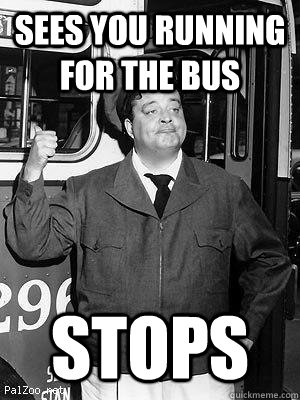 Sees you running for the bus stops  Good Guy Bus Driver