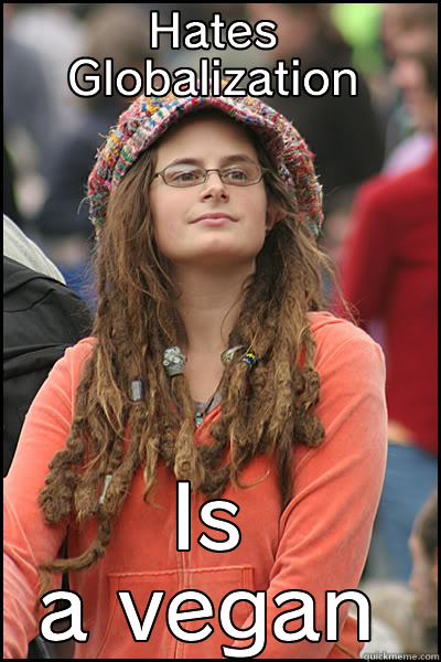 HATES GLOBALIZATION IS A VEGAN College Liberal