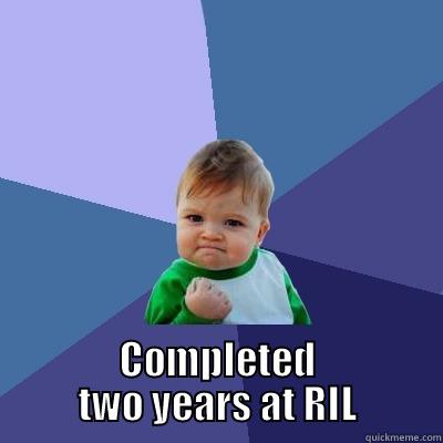  COMPLETED TWO YEARS AT RIL Success Kid