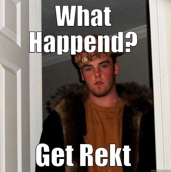 Get Rekt - WHAT HAPPEND? GET REKT Scumbag Steve
