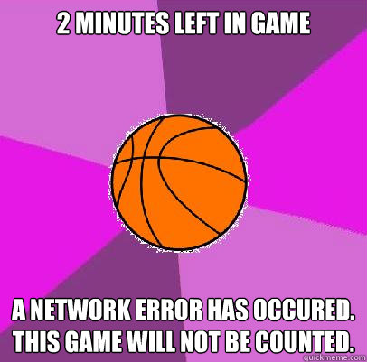 2 minutes left in game a network error has occured.  this game will not be counted.  