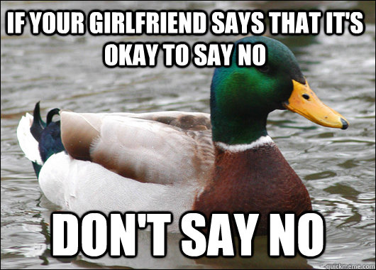 If your girlfriend says that it's okay to say no Don't say no  Actual Advice Mallard