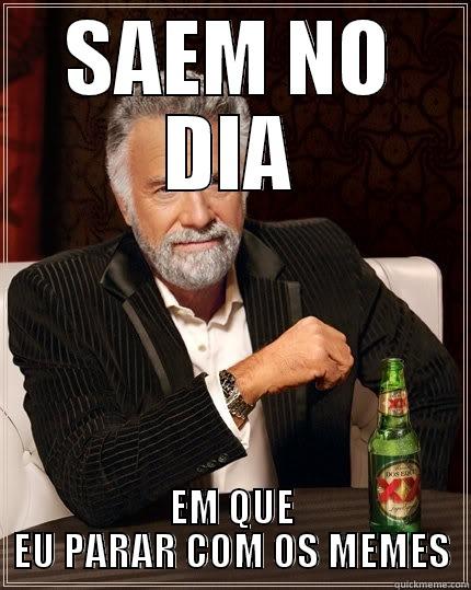 SAEM NO DIA EM QUE EU PARAR COM OS MEMES The Most Interesting Man In The World
