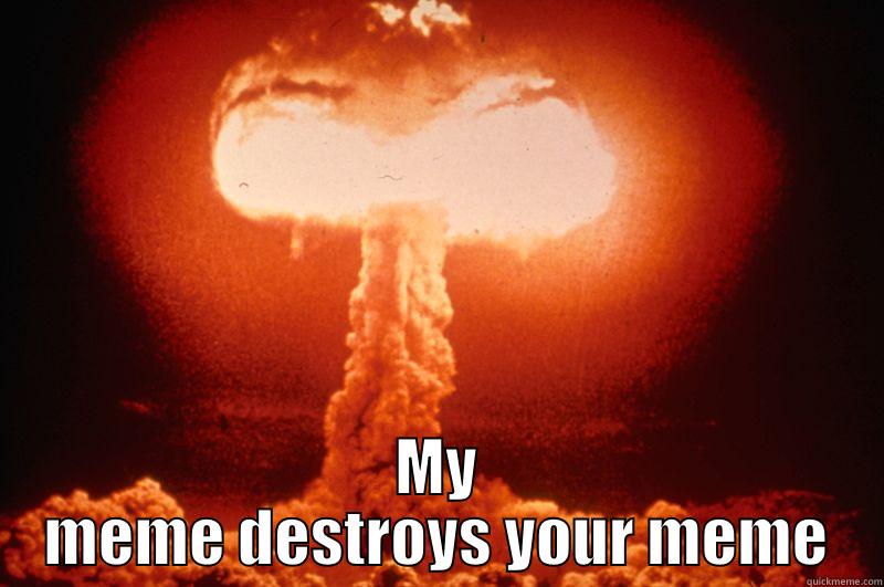  MY MEME DESTROYS YOUR MEME Misc