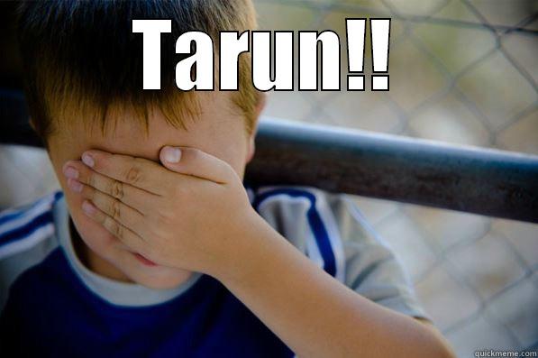 TARUN!!  Confession kid