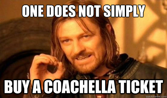 One Does Not Simply buy a coachella ticket  Boromir