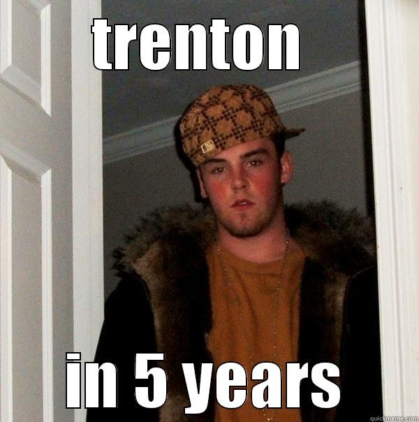 TRENTON  IN 5 YEARS Scumbag Steve