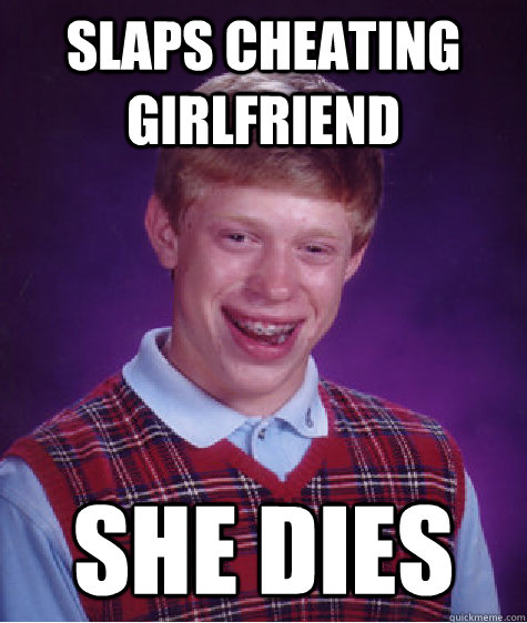 slaps cheating girlfriend she dies Caption 3 goes here  Bad Luck Brian