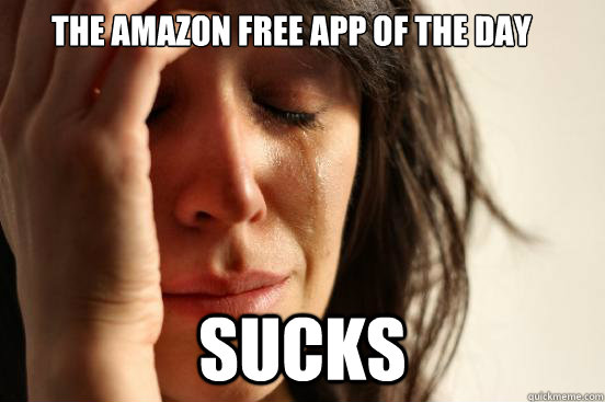 The amazon free app of the day sucks  First World Problems