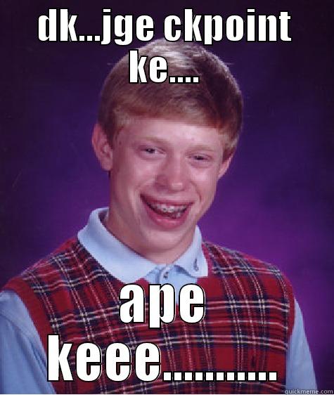 DK...JGE CKPOINT KE.... APE KEEE........... Bad Luck Brian